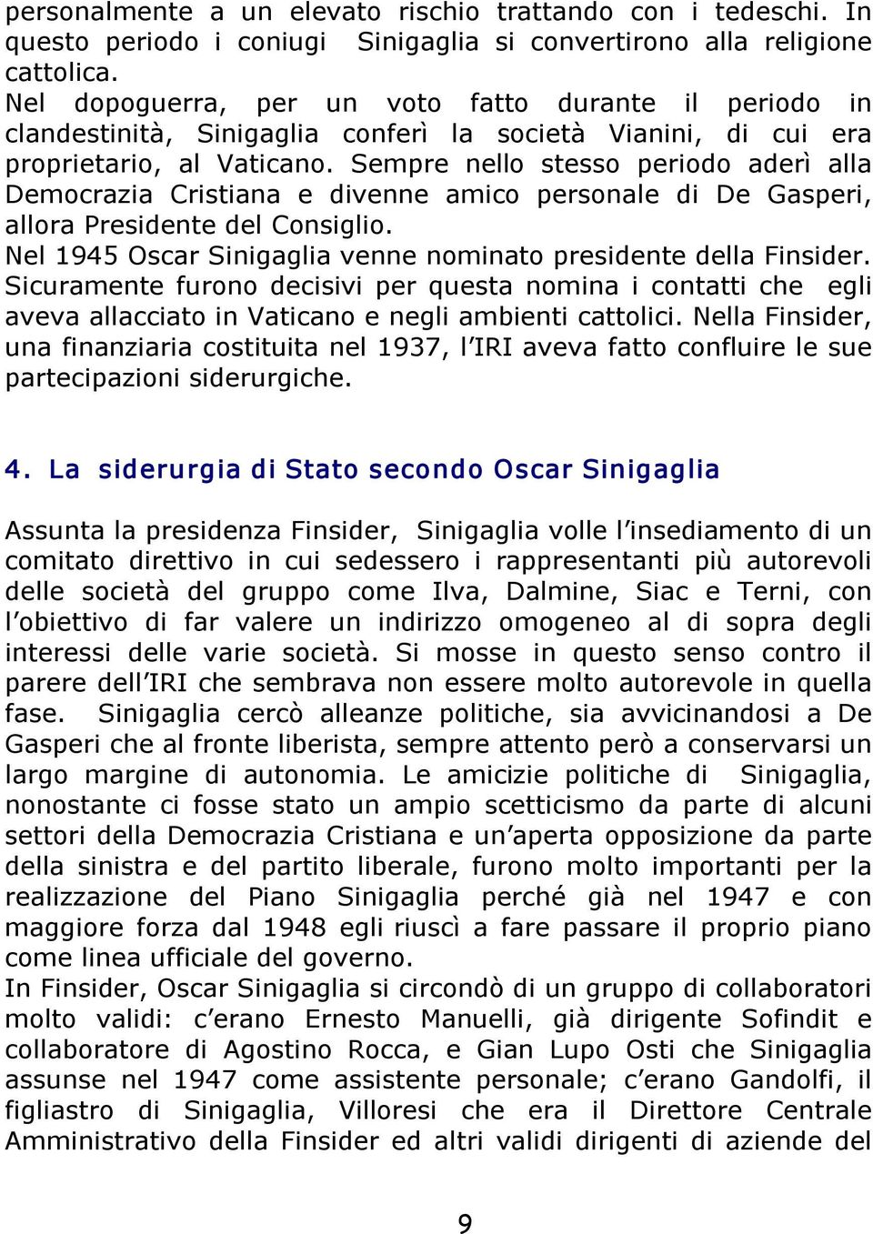 Sempre nello stesso periodo aderì alla Democrazia Cristiana e divenne amico personale di De Gasperi, allora Presidente del Consiglio.