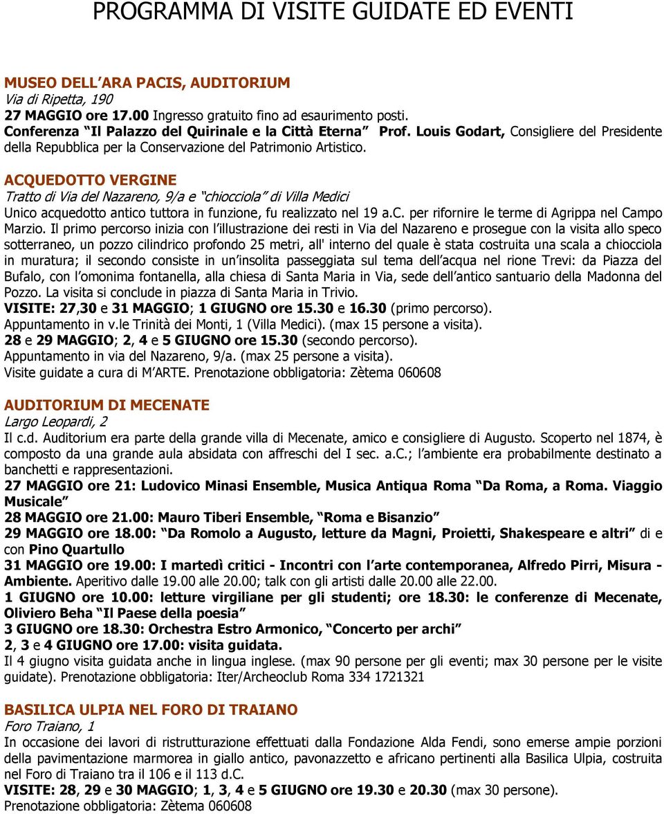 ACQUEDOTTO VERGINE Tratto di Via del Nazareno, 9/a e chiocciola di Villa Medici Unico acquedotto antico tuttora in funzione, fu realizzato nel 19 a.c. per rifornire le terme di Agrippa nel Campo Marzio.