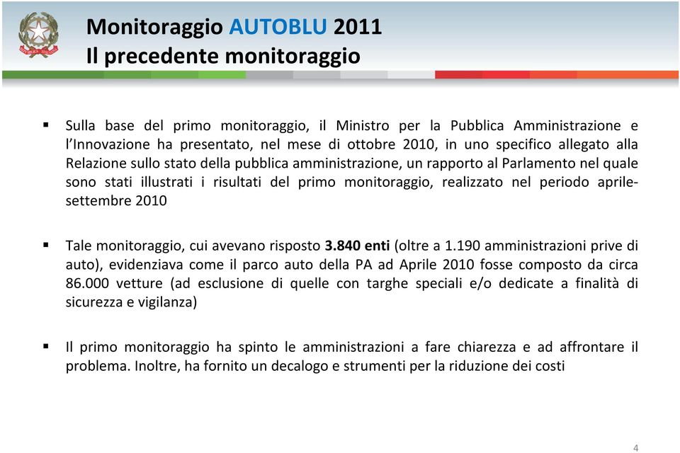 monitoraggio, cui avevano risposto 3.840 enti (oltre a 1.190 amministrazioni prive di auto), evidenziava come il parco auto della PA ad Aprile 2010 fosse composto da circa 86.