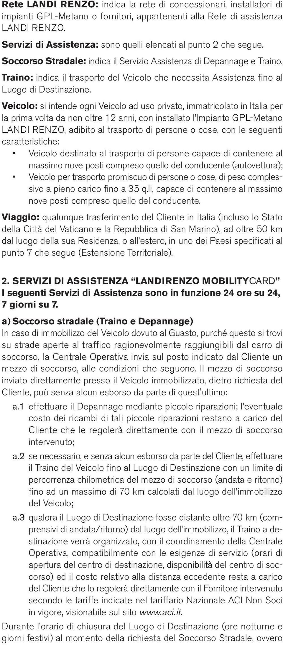 Traino: indica il trasporto del Veicolo che necessita Assistenza fino al Luogo di Destinazione.