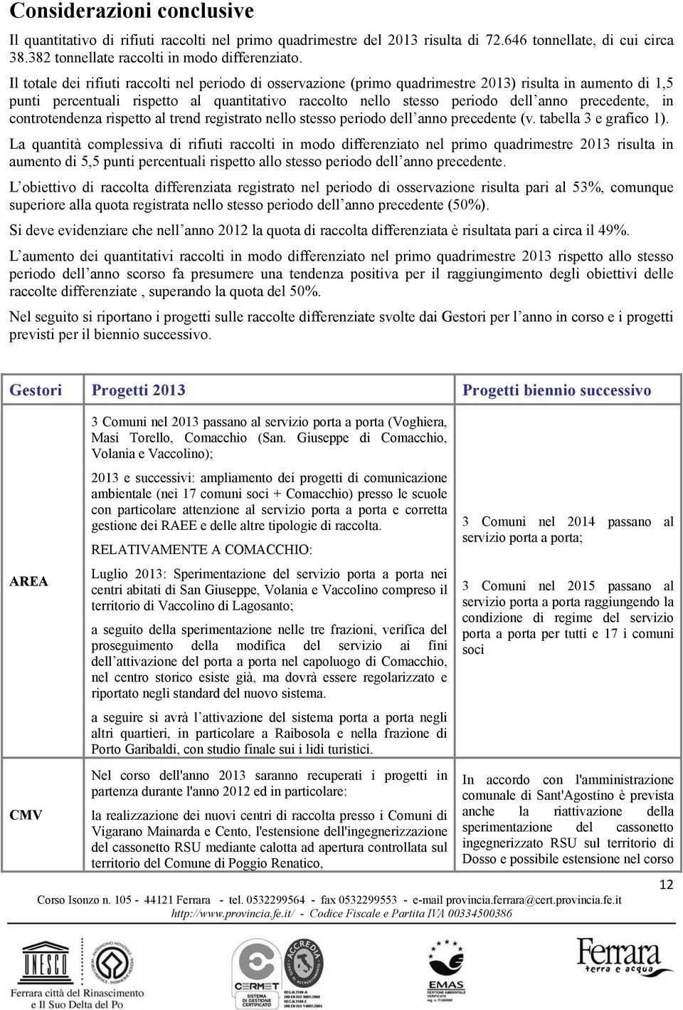 precedente, in controtendenza rispetto al trend registrato nello stesso periodo dell anno precedente (v. tabella 3 e grafico 1).