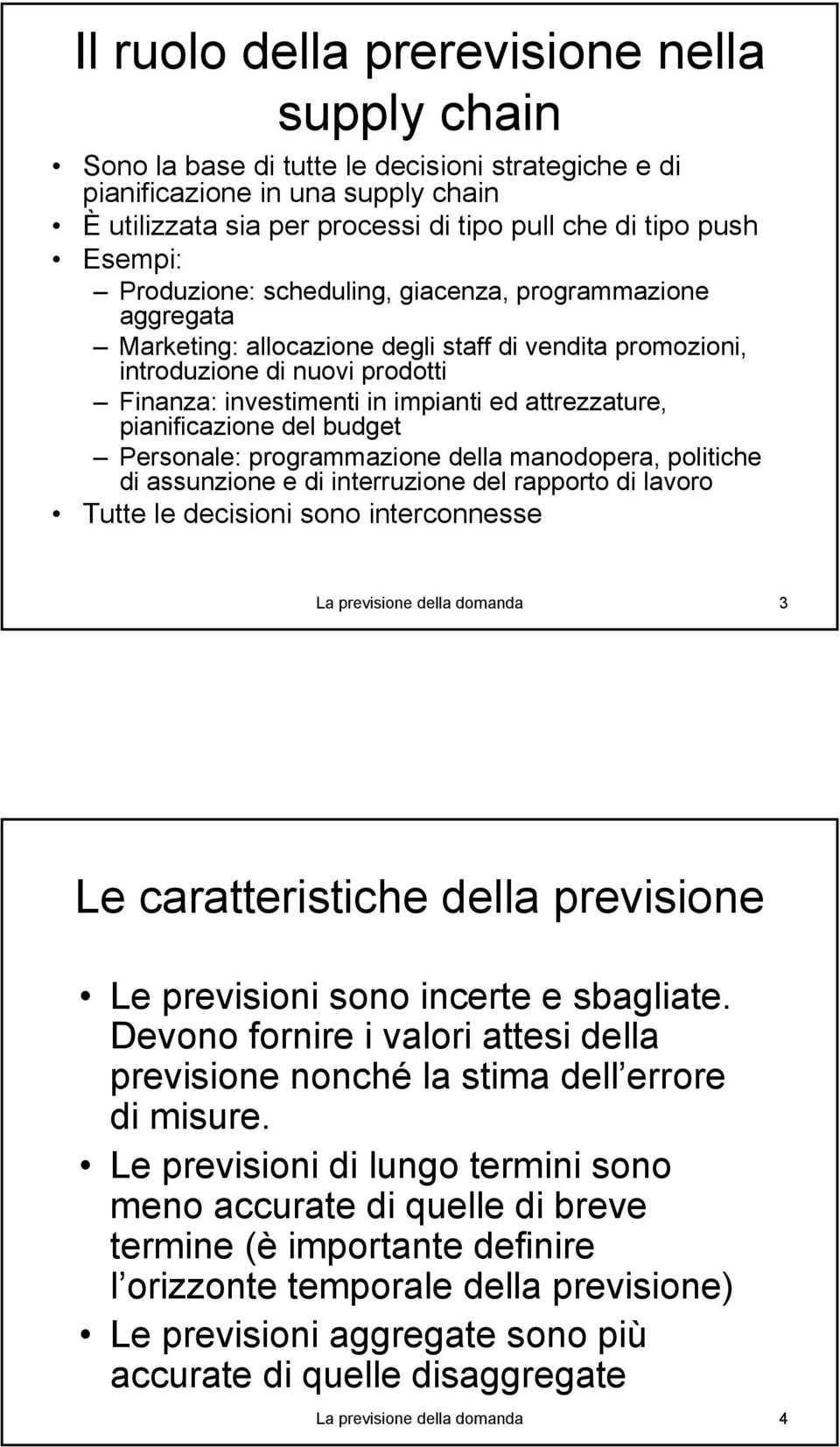 pianificazione del budge Personale: programmazione della manodopera, poliiche di assunzione e di inerruzione del rapporo di lavoro Tue le decisioni sono inerconnesse La previsione della domanda 3 Le