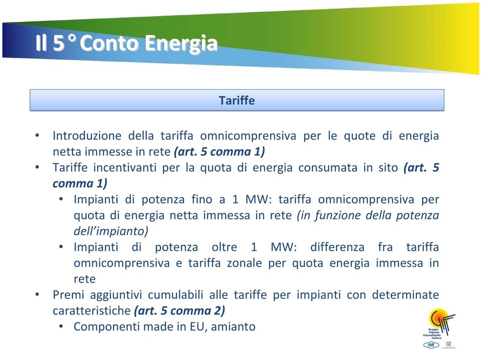 5 comma 1) Impianti di potenza fino a 1 MW: tariffa omnicomprensiva per quota di energia netta immessa in rete (in funzione della potenza dell impianto)