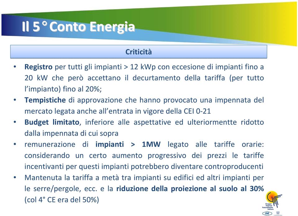 dalla impennata di cui sopra remunerazione di impianti > 1MW legato alle tariffe orarie: considerando un certo aumento progressivo dei prezzi le tariffe incentivanti per questi impianti