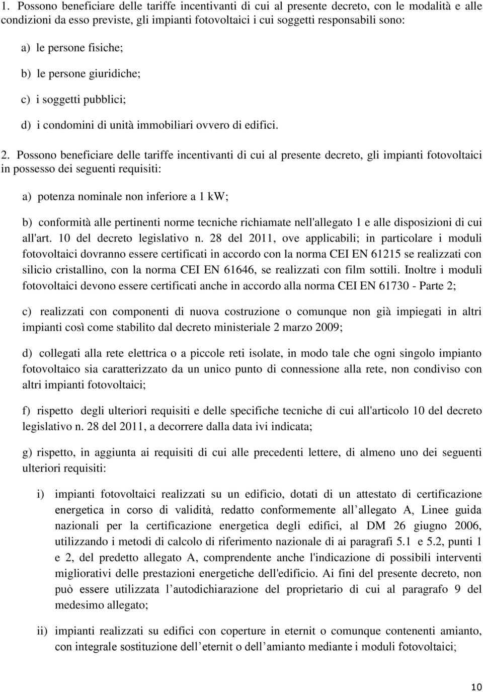 Possono beneficiare delle tariffe incentivanti di cui al presente decreto, gli impianti fotovoltaici in possesso dei seguenti requisiti: a) potenza nominale non inferiore a 1 kw; b) conformità alle