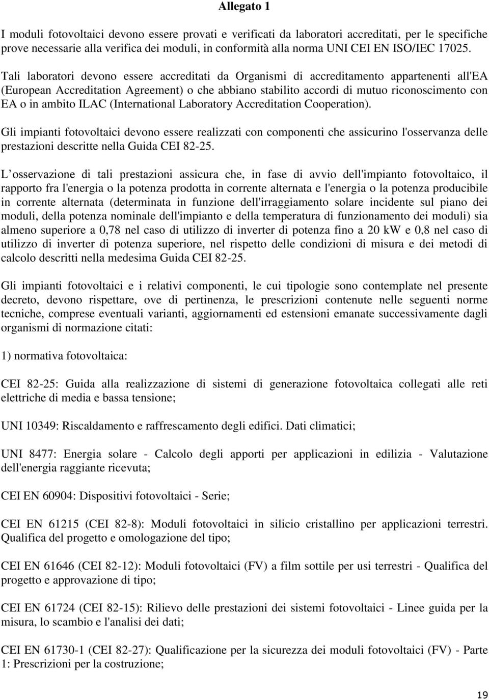 Tali laboratori devono essere accreditati da Organismi di accreditamento appartenenti all'ea (European Accreditation Agreement) o che abbiano stabilito accordi di mutuo riconoscimento con EA o in