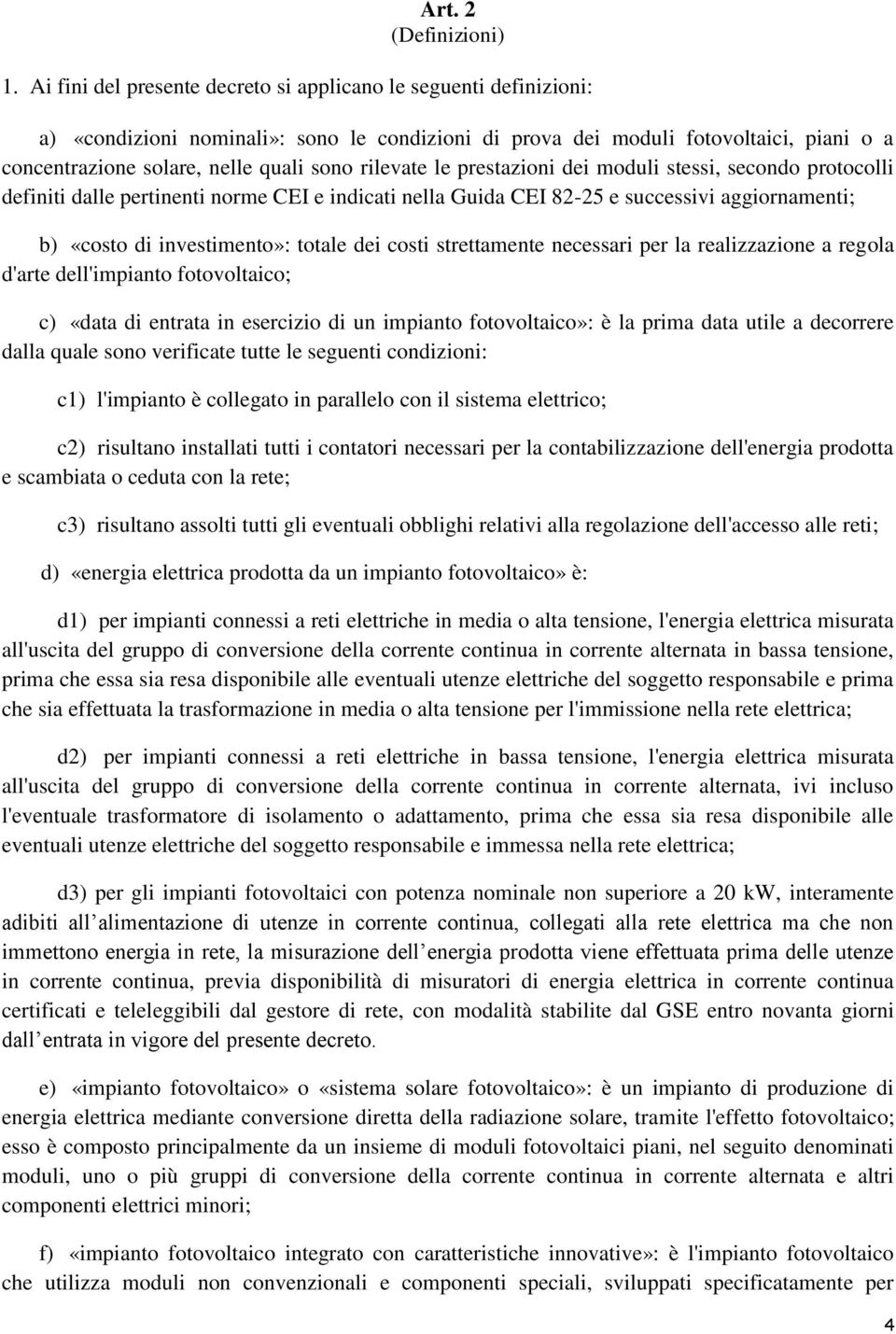 rilevate le prestazioni dei moduli stessi, secondo protocolli definiti dalle pertinenti norme CEI e indicati nella Guida CEI 82-25 e successivi aggiornamenti; b) «costo di investimento»: totale dei