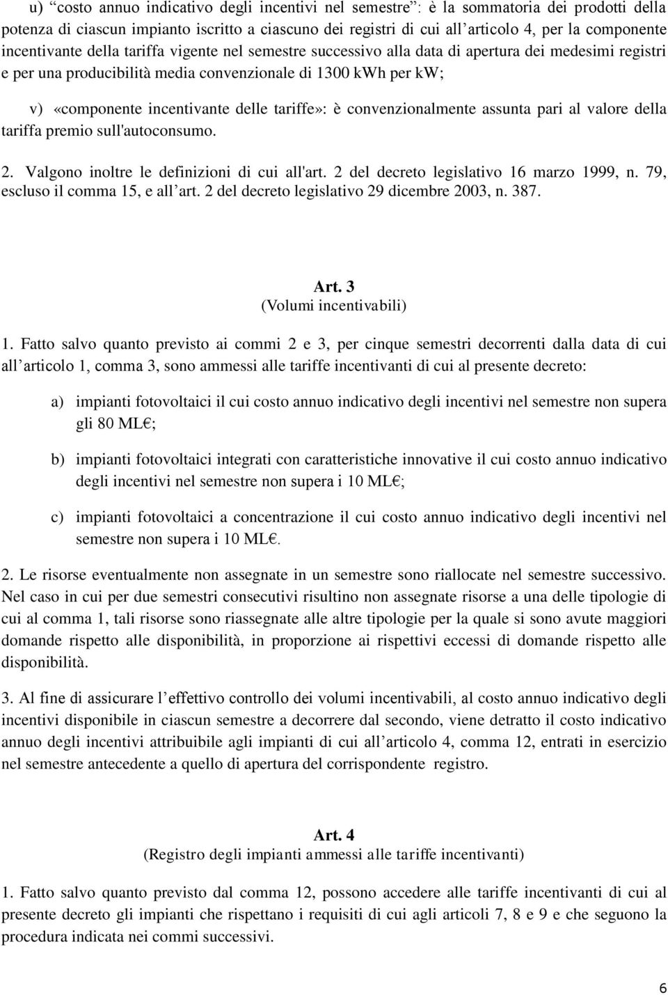 delle tariffe»: è convenzionalmente assunta pari al valore della tariffa premio sull'autoconsumo. 2. Valgono inoltre le definizioni di cui all'art. 2 del decreto legislativo 16 marzo 1999, n.