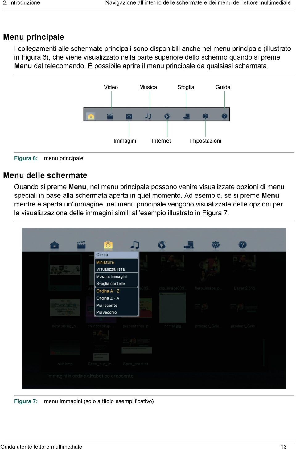 Video Musica Sfoglia Guida Immagini Internet Impostazioni Figura 6: menu principale Menu delle schermate Quando si preme Menu, nel menu principale possono venire visualizzate opzioni di menu speciali