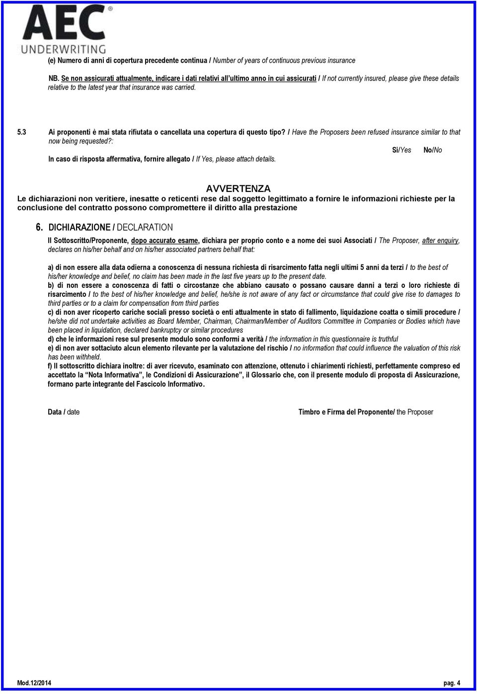 5.3 Ai proponenti è mai stata rifiutata o cancellata una copertura di questo tipo? / Have the Proposers been refused insurance similar to that now being requested?