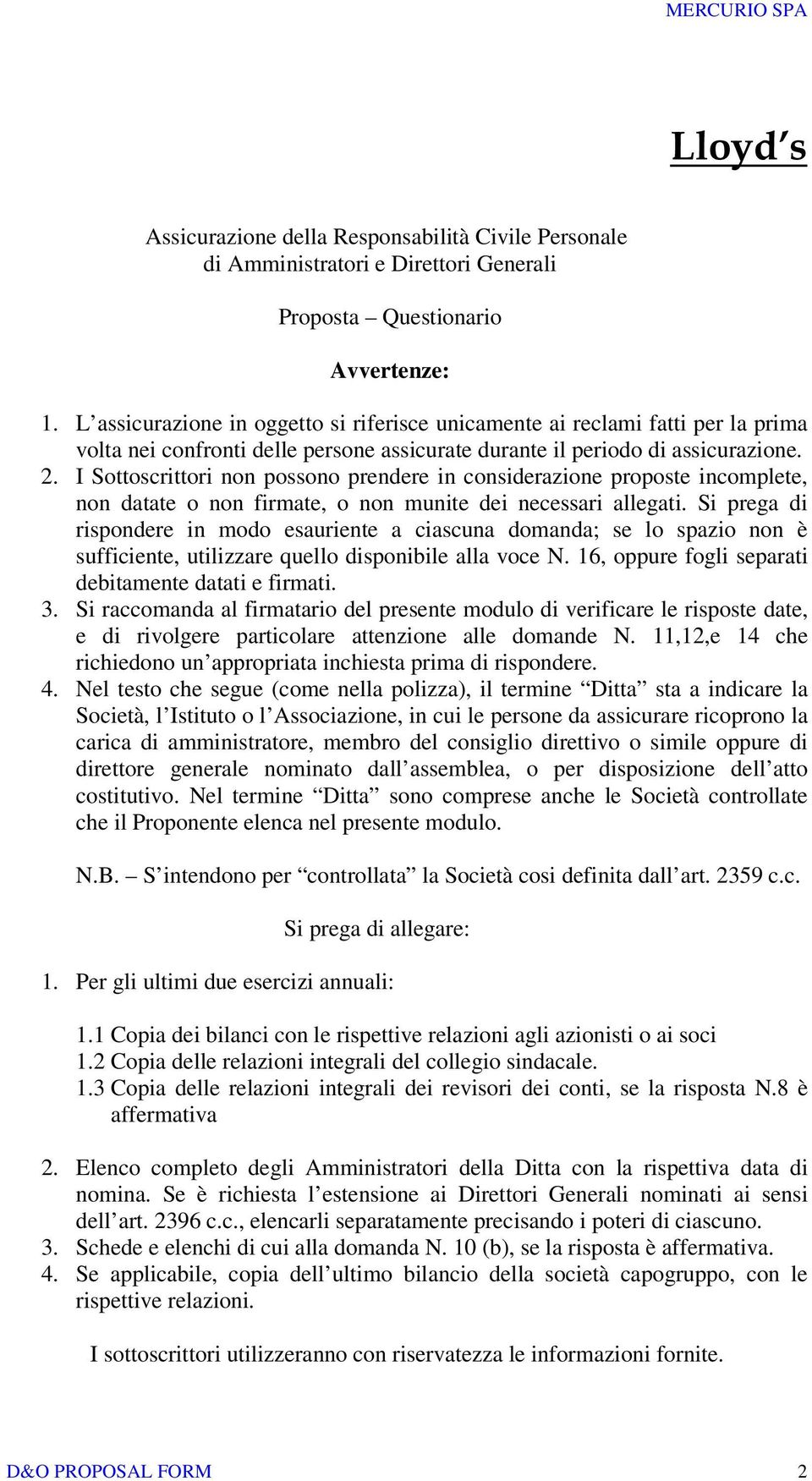 I Sottoscrittori non possono prendere in considerazione proposte incomplete, non datate o non firmate, o non munite dei necessari allegati.