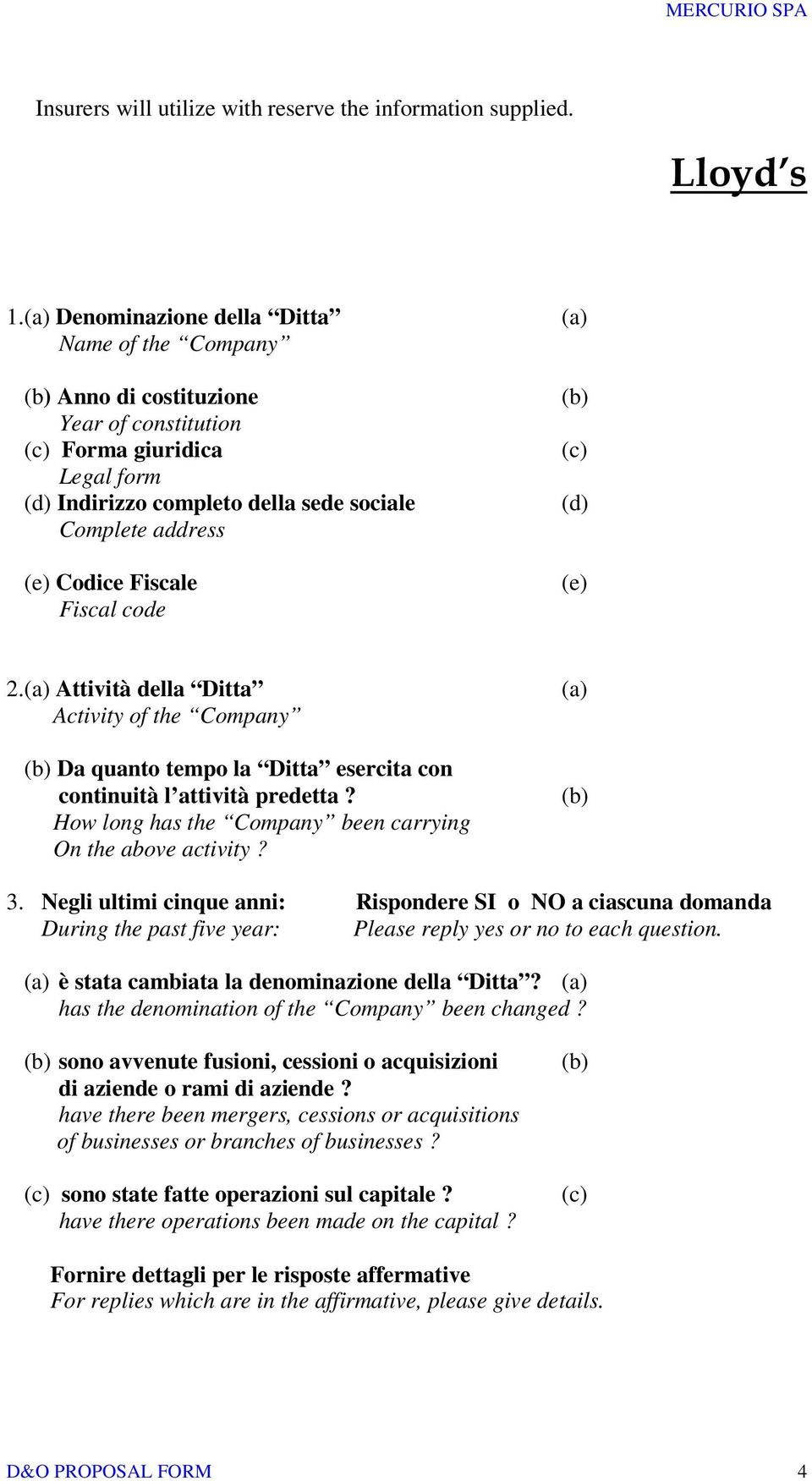 code (d) (e) 2. Attività della Ditta Activity of the Company Da quanto tempo la Ditta esercita con continuità l attività predetta? How long has the Company been carrying On the above activity? 3.