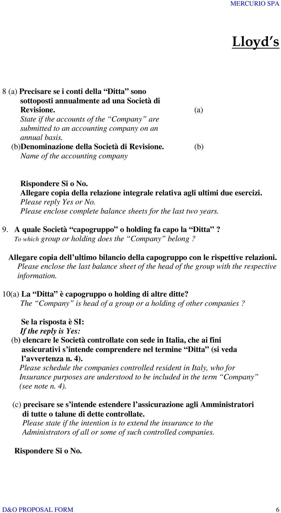 Please enclose complete balance sheets for the last two years. 9. A quale Società capogruppo o holding fa capo la Ditta? To which group or holding does the Company belong?