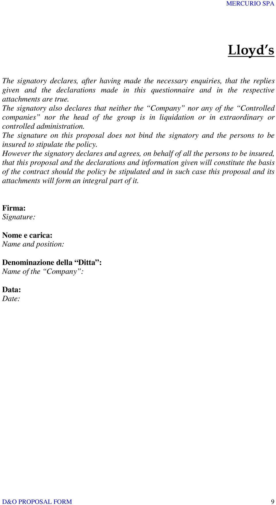 The signature on this proposal does not bind the signatory and the persons to be insured to stipulate the policy.