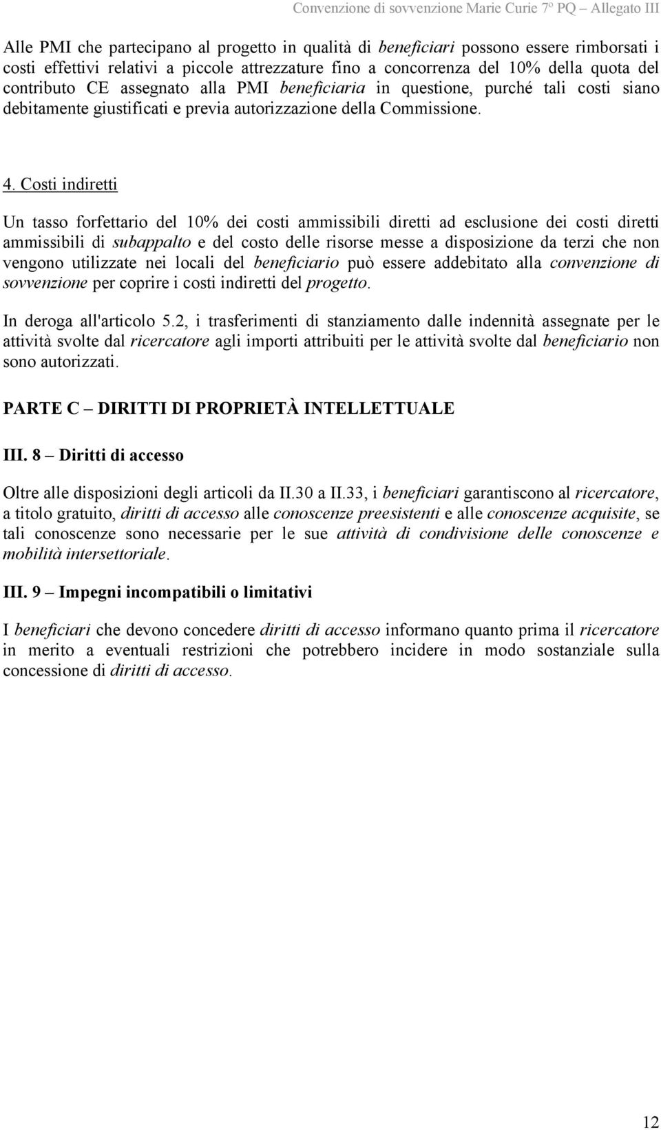 Costi indiretti Un tasso forfettario del 10% dei costi ammissibili diretti ad esclusione dei costi diretti ammissibili di subappalto e del costo delle risorse messe a disposizione da terzi che non