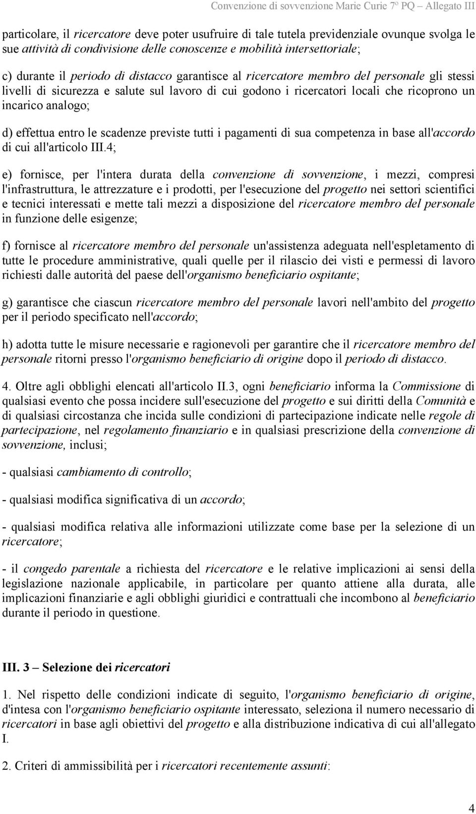 scadenze previste tutti i pagamenti di sua competenza in base all'accordo di cui all'articolo III.