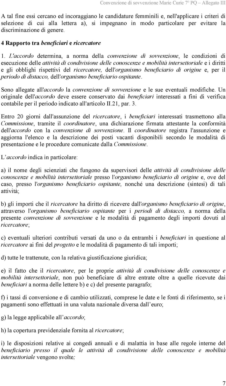 L'accordo determina, a norma della convenzione di sovvenzione, le condizioni di esecuzione delle attività di condivisione delle conoscenze e mobilità intersettoriale e i diritti e gli obblighi