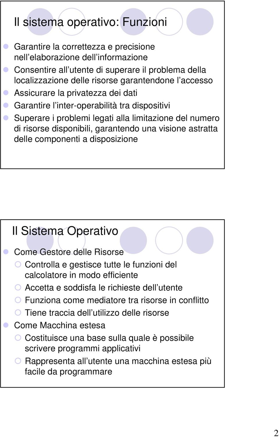 astratta delle componenti a disposizione Il Sistema Operativo Come Gestore delle Risorse Controlla e gestisce tutte le funzioni del calcolatore in modo efficiente Accetta e soddisfa le richieste dell