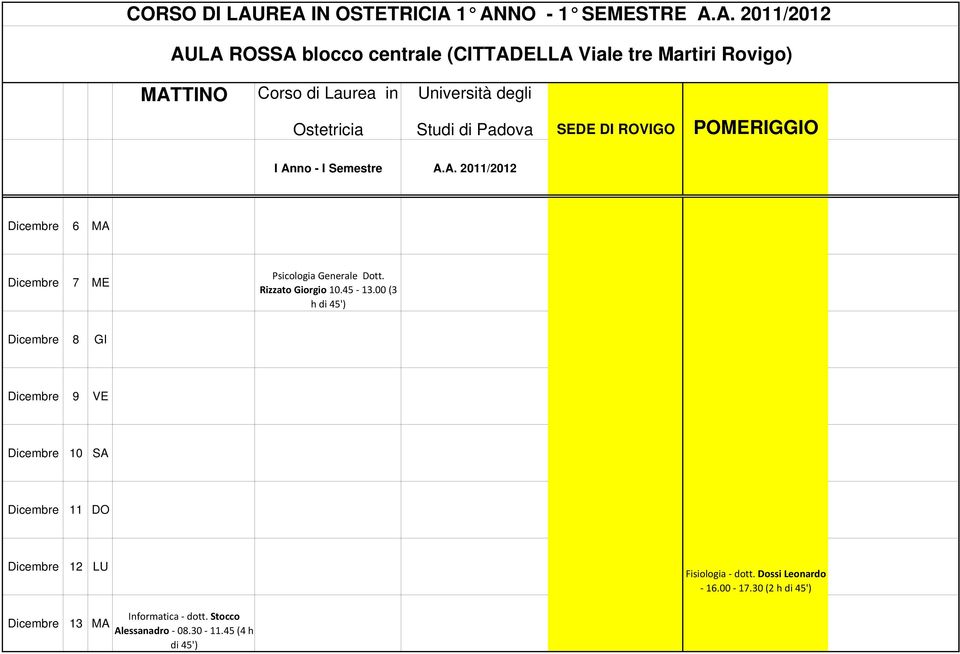 00 (3 h di 45') Dicembre 8 GI Dicembre 9 VE Dicembre 10 SA Dicembre 11 DO