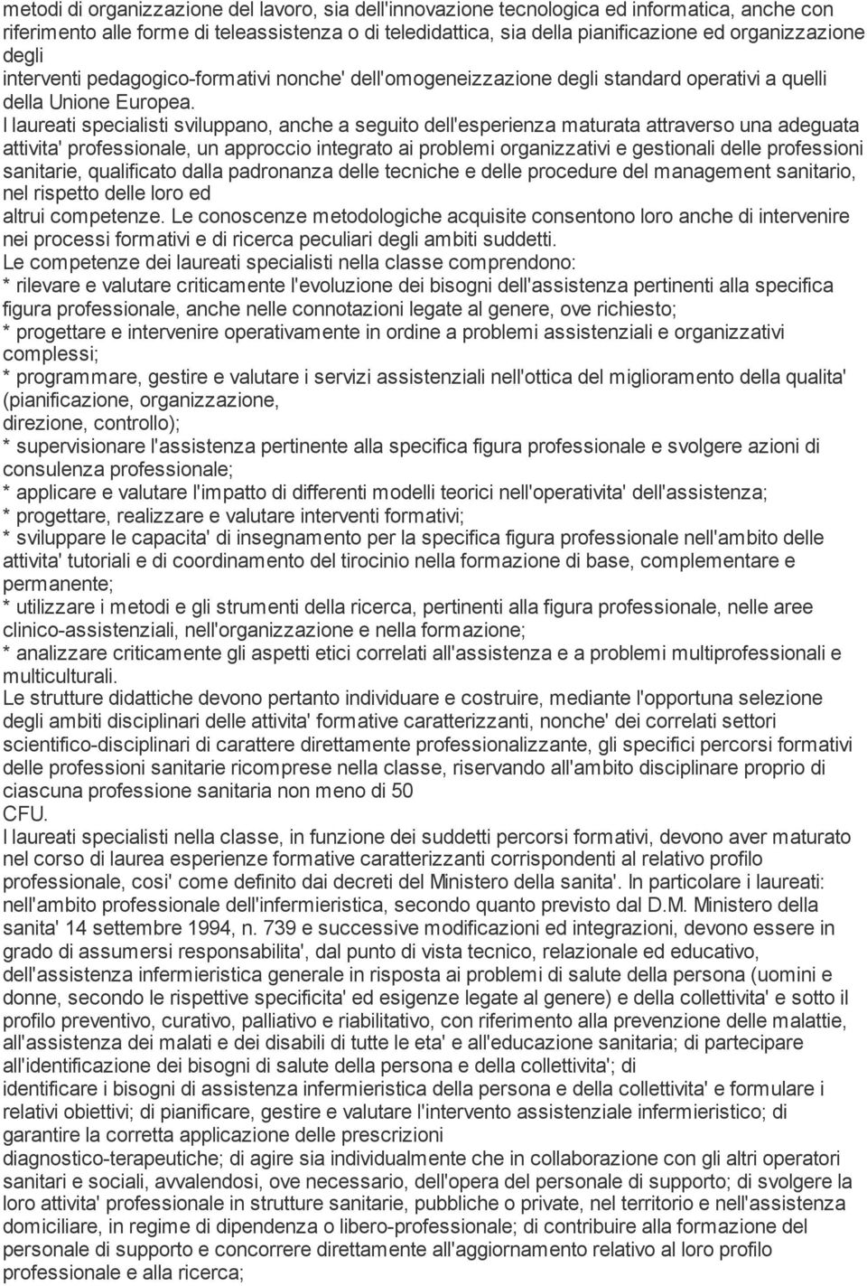 I laureati specialisti sviluppano, anche a seguito dell'esperienza maturata attraverso una adeguata attivita' professionale, un approccio integrato ai problemi organizzativi e gestionali delle