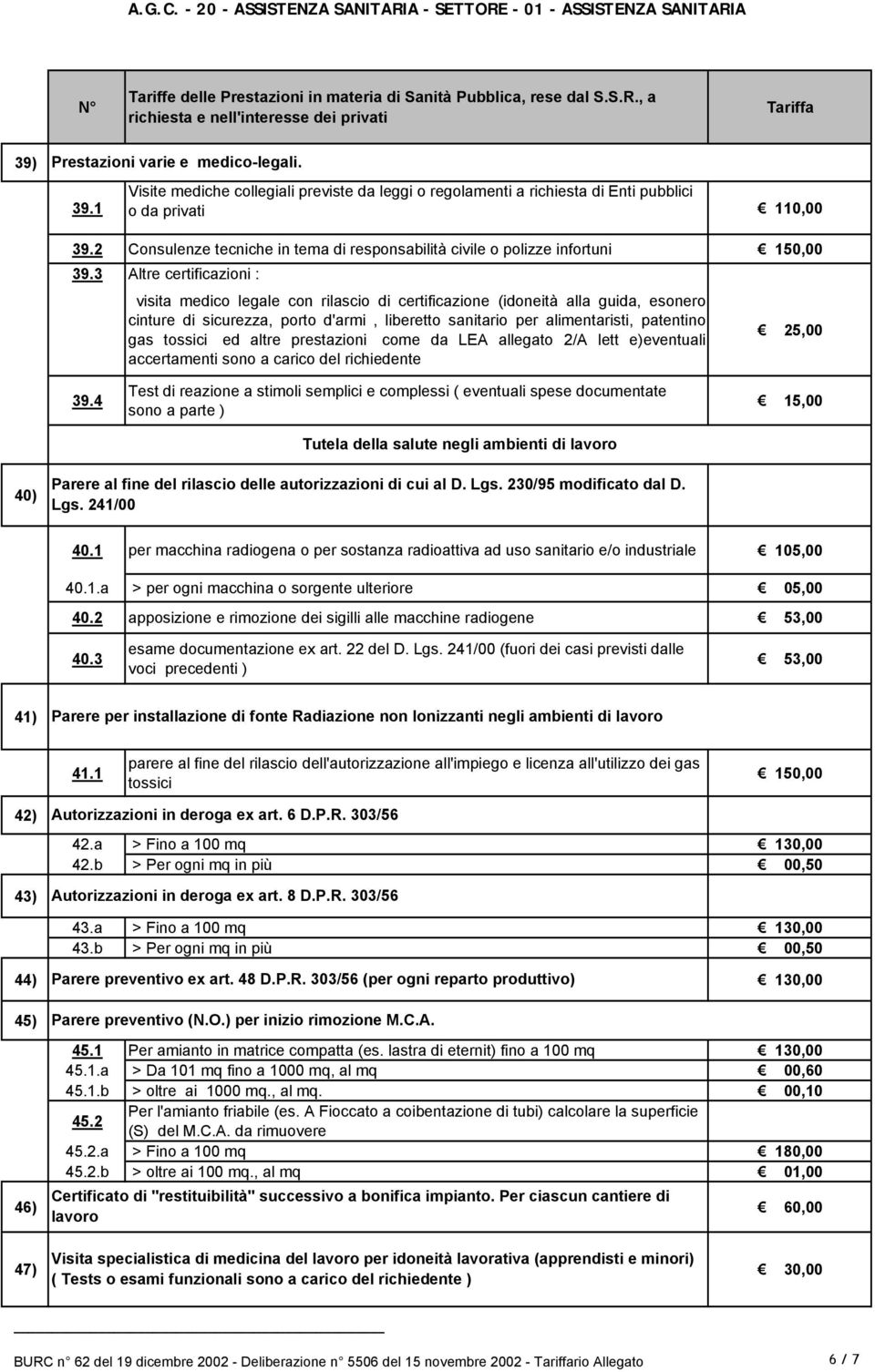 3 Altre certificazioni : visita medico legale con rilascio di certificazione (idoneità alla guida, esonero cinture di sicurezza, porto d'armi, liberetto sanitario per alimentaristi, patentino gas