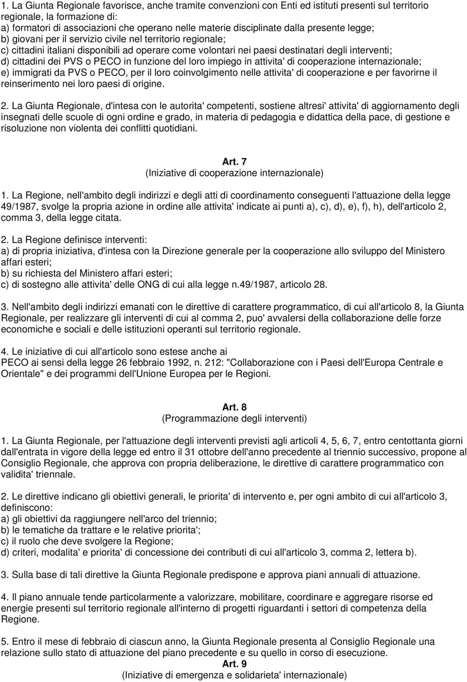 cittadini dei PVS o PECO in funzione del loro impiego in attivita' di cooperazione internazionale; e) immigrati da PVS o PECO, per il loro coinvolgimento nelle attivita' di cooperazione e per