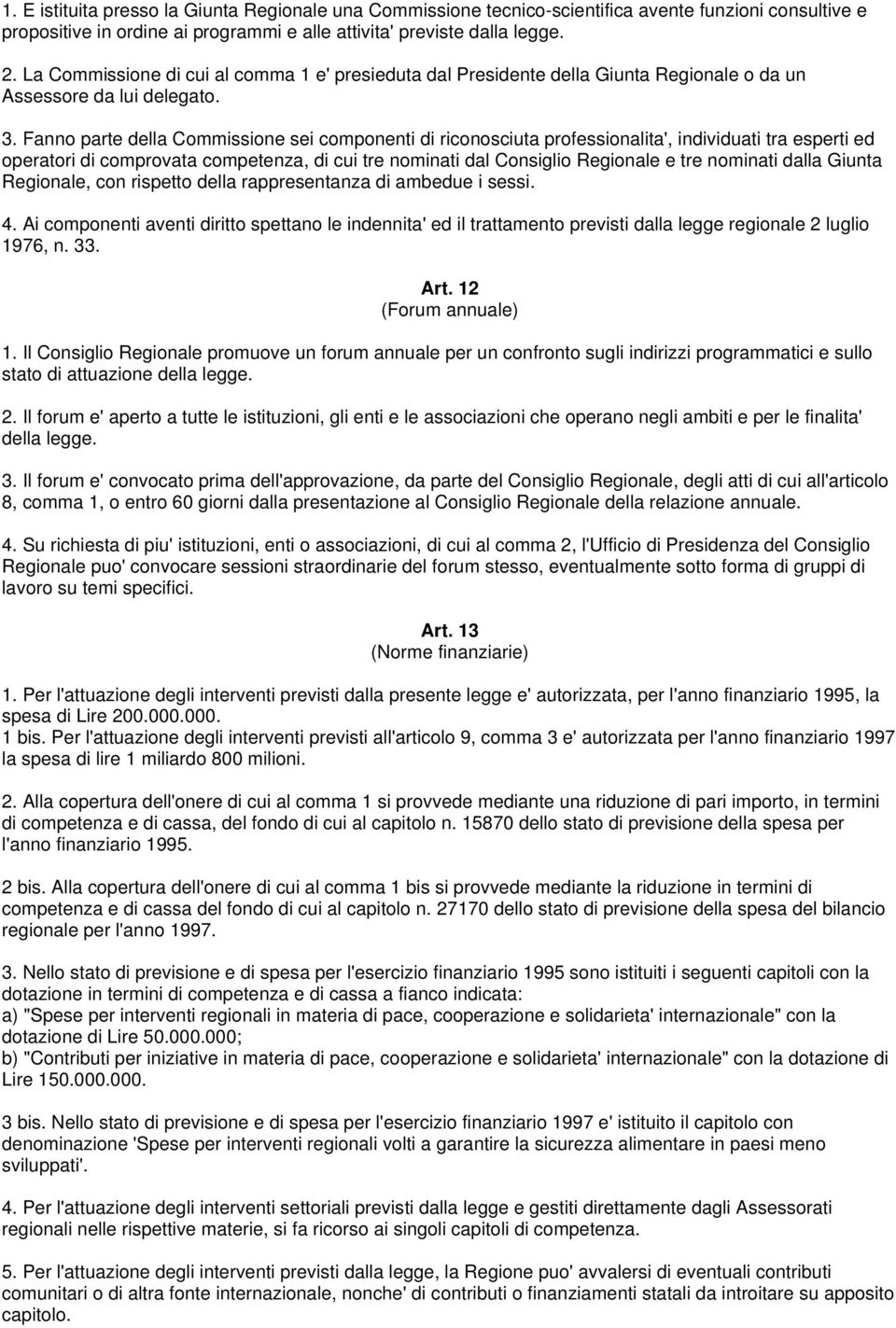 Fanno parte della Commissione sei componenti di riconosciuta professionalita', individuati tra esperti ed operatori di comprovata competenza, di cui tre nominati dal Consiglio Regionale e tre