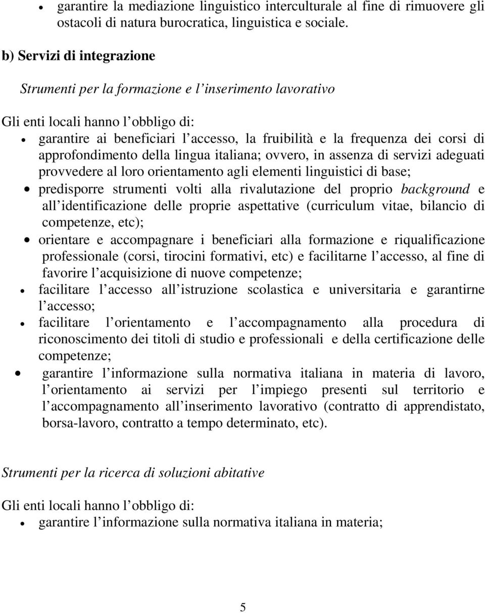 ovvero, in assenza di servizi adeguati provvedere al loro orientamento agli elementi linguistici di base; predisporre strumenti volti alla rivalutazione del proprio background e all identificazione