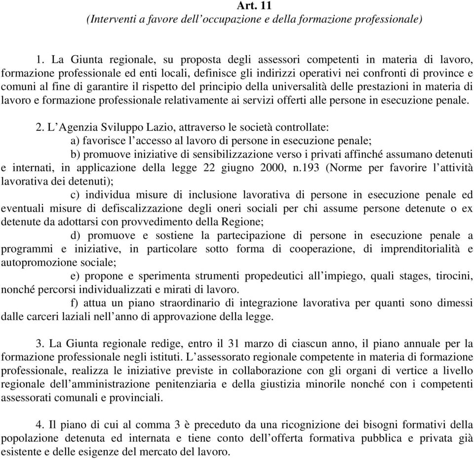 di garantire il rispetto del principio della universalità delle prestazioni in materia di lavoro e formazione professionale relativamente ai servizi offerti alle persone in esecuzione penale. 2.