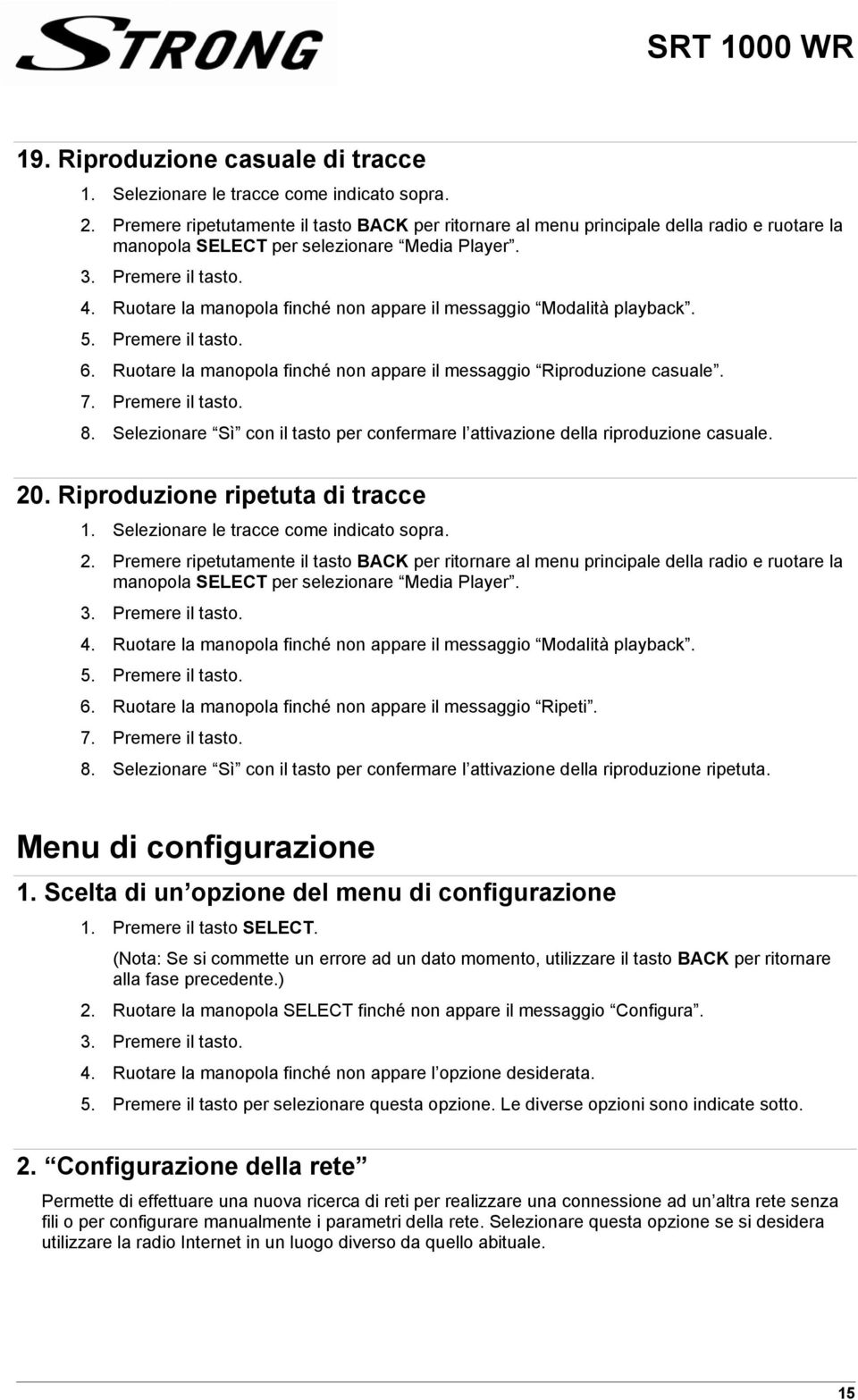 Ruotare la manopola finché non appare il messaggio Modalità playback. 5. Premere il tasto. 6. Ruotare la manopola finché non appare il messaggio Riproduzione casuale. 7. Premere il tasto. 8.