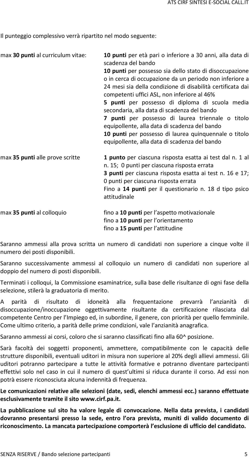 dai competenti uffici ASL, non inferiore al 46% 5 punti per possesso di diploma di scuola media secondaria, alla data di scadenza del bando 7 punti per possesso di laurea triennale o titolo