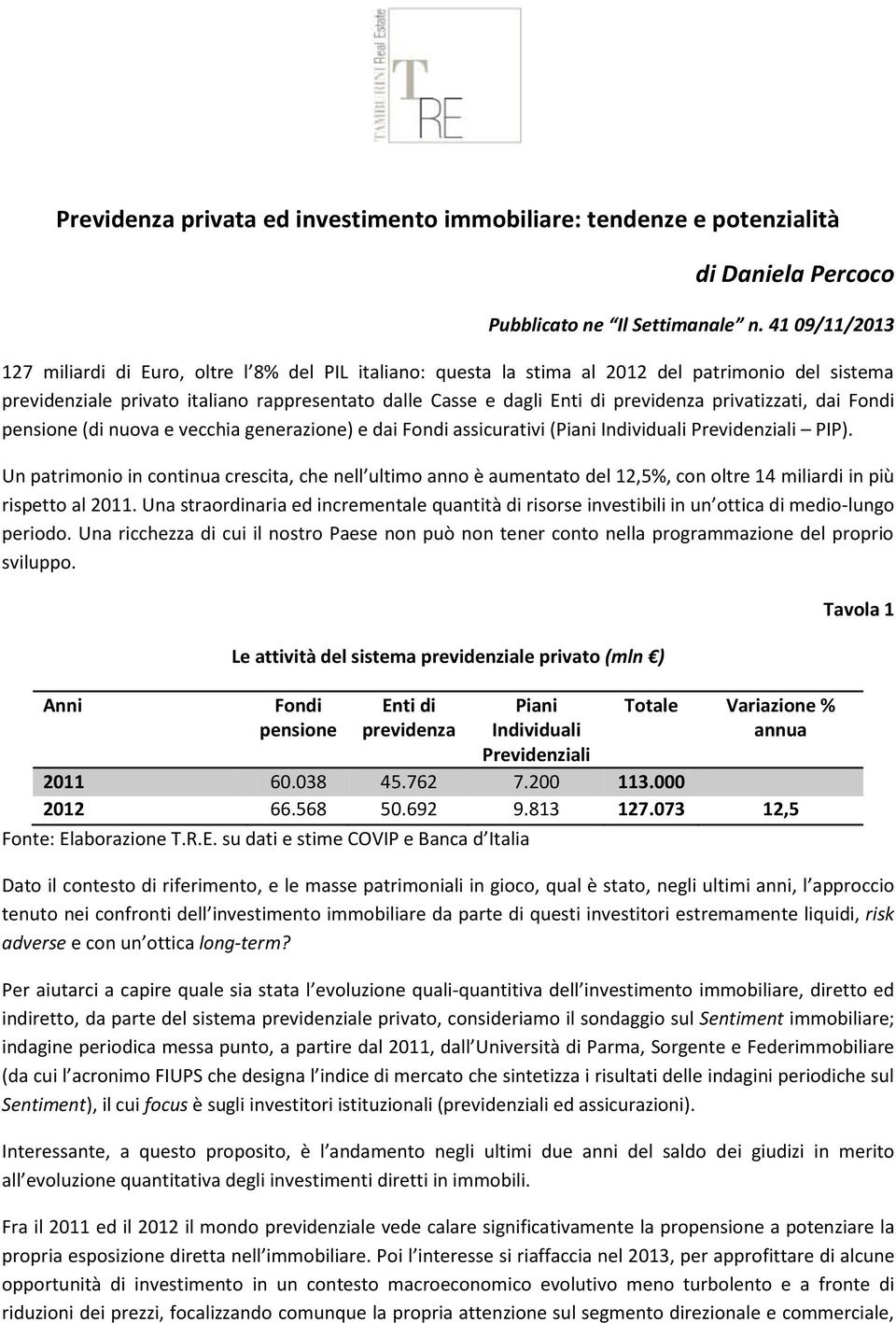 privatizzati, dai Fondi pensione (di nuova e vecchia generazione) e dai Fondi assicurativi (Piani Individuali Previdenziali PIP).