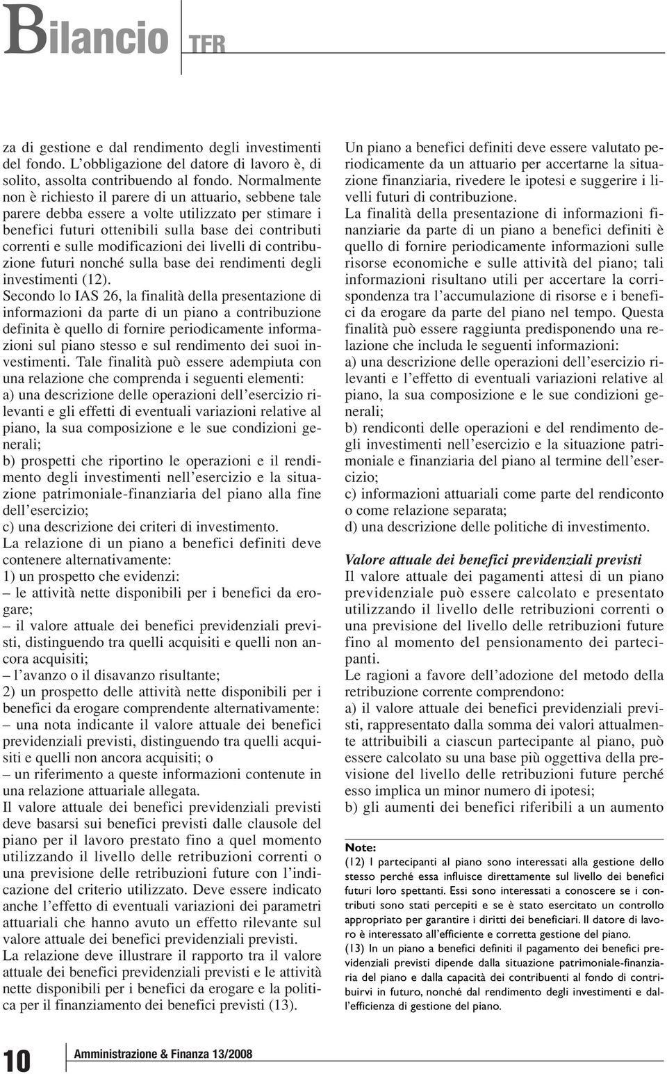 modificazioni dei livelli di contribuzione futuri nonché sulla base dei rendimenti degli investimenti (12).