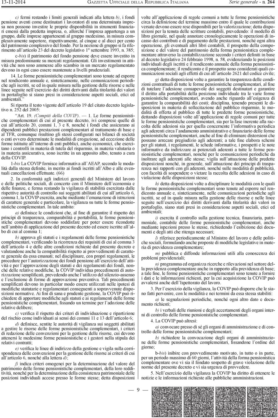 al cinque e al dieci per cento del patrimonio complessivo del fondo. Per la nozione di gruppo si fa riferimento all articolo 23 del decreto legislativo 1 settembre 1993, n.