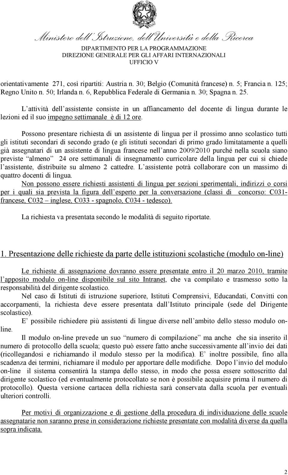 Possono presentare richiesta di un assistente di lingua per il prossimo anno scolastico tutti gli istituti secondari di secondo grado (e gli istituti secondari di primo grado limitatamente a quelli