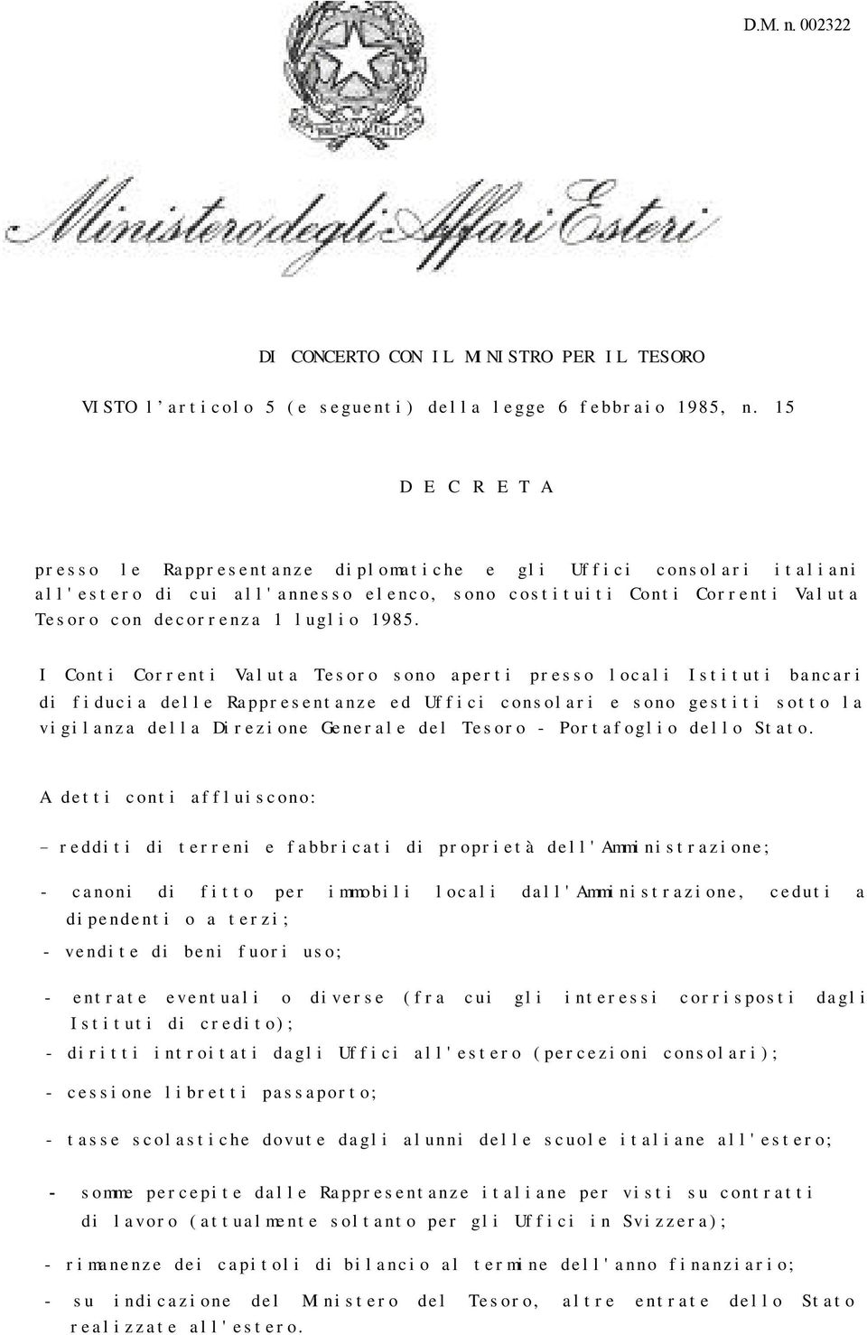 I Conti Correnti Valuta Tesoro sono aperti presso locali Istituti bancari di fiducia delle Rappresentanze ed Uffici consolari e sono gestiti sotto la vigilanza della Direzione Generale del Tesoro -