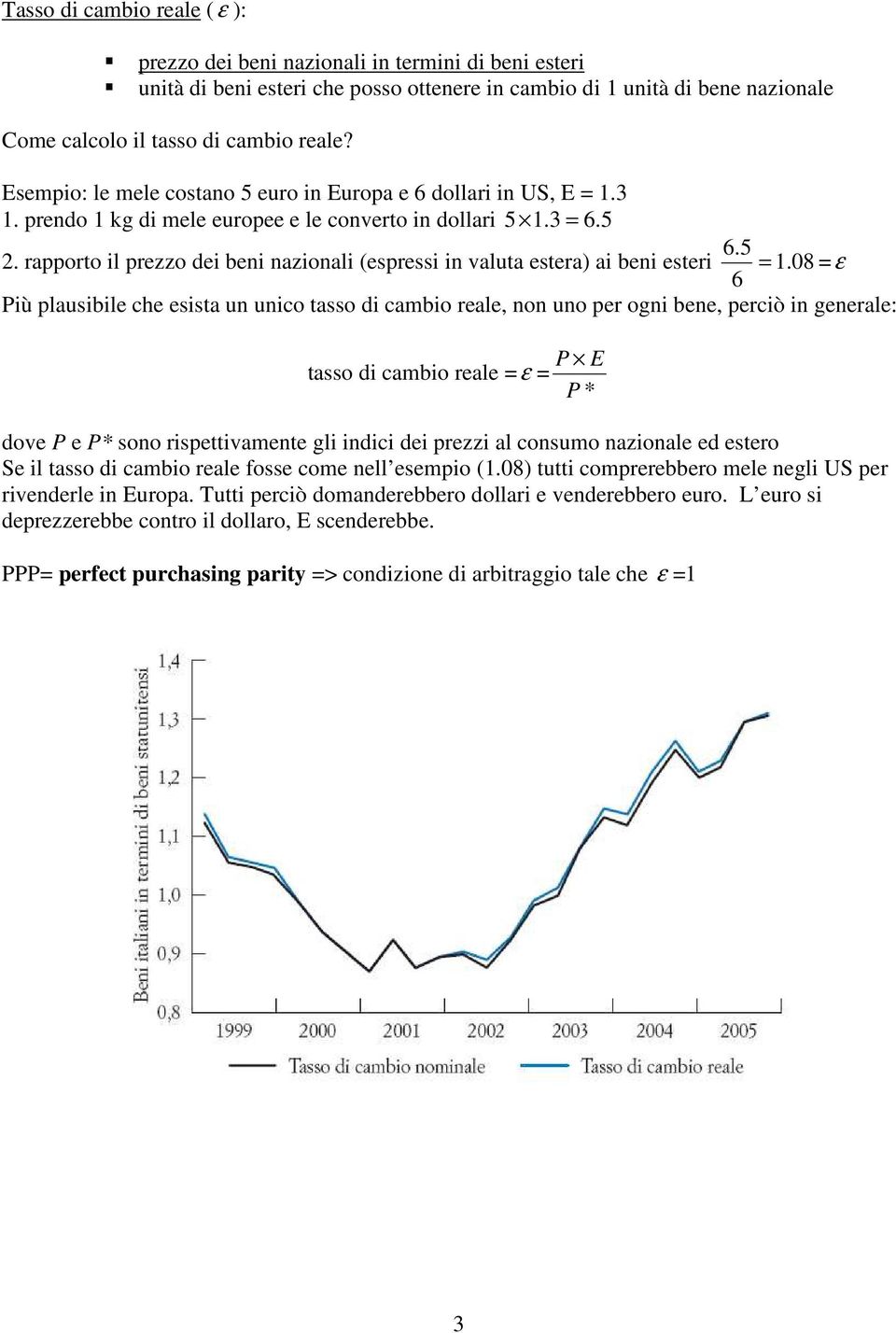 rapporto il prezzo dei beni nazionali (espressi in valuta estera) ai beni esteri = 1.