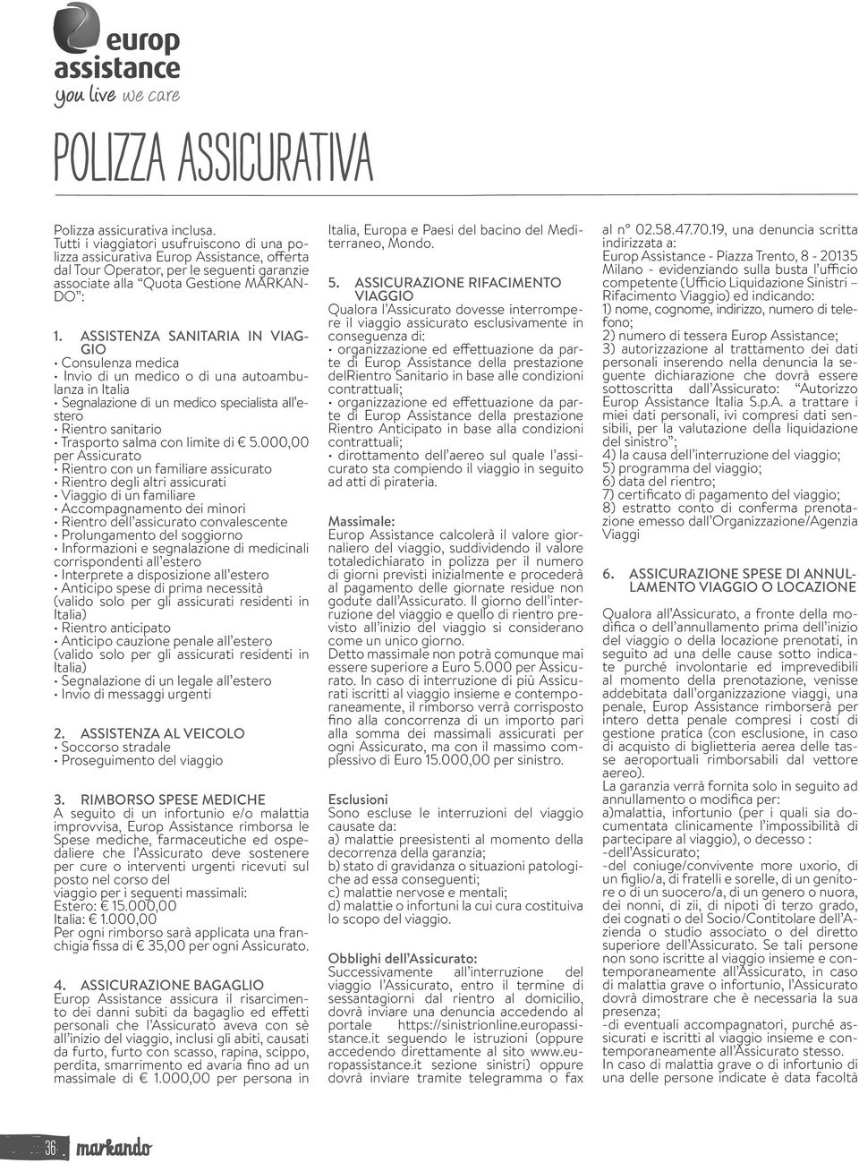 ASSISTENZA SANITARIA IN VIAG- GIO lanza in Italia stero per Assicurato corrispondenti all estero (valido solo per gli assicurati residenti in Italia) (valido solo per gli assicurati residenti in