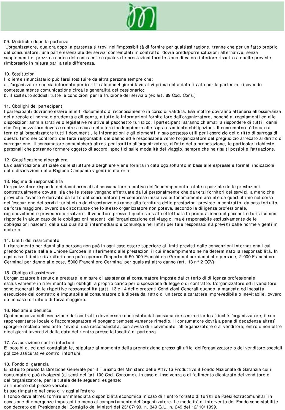 inferiore rispetto a quelle previste, rimborsarlo in misura pari a tale differenza. 10. Sostituzioni Il cliente rinunciatario può farsi sostituire da altra persona sempre che: a.