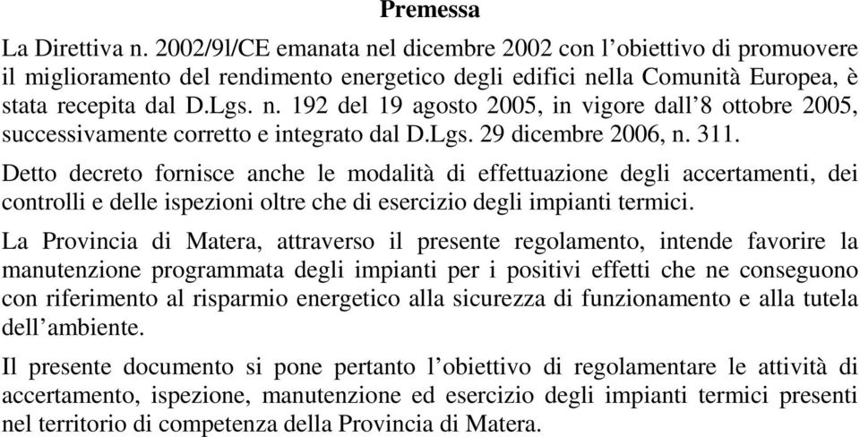 Detto decreto fornisce anche le modalità di effettuazione degli accertamenti, dei controlli e delle ispezioni oltre che di esercizio degli impianti termici.