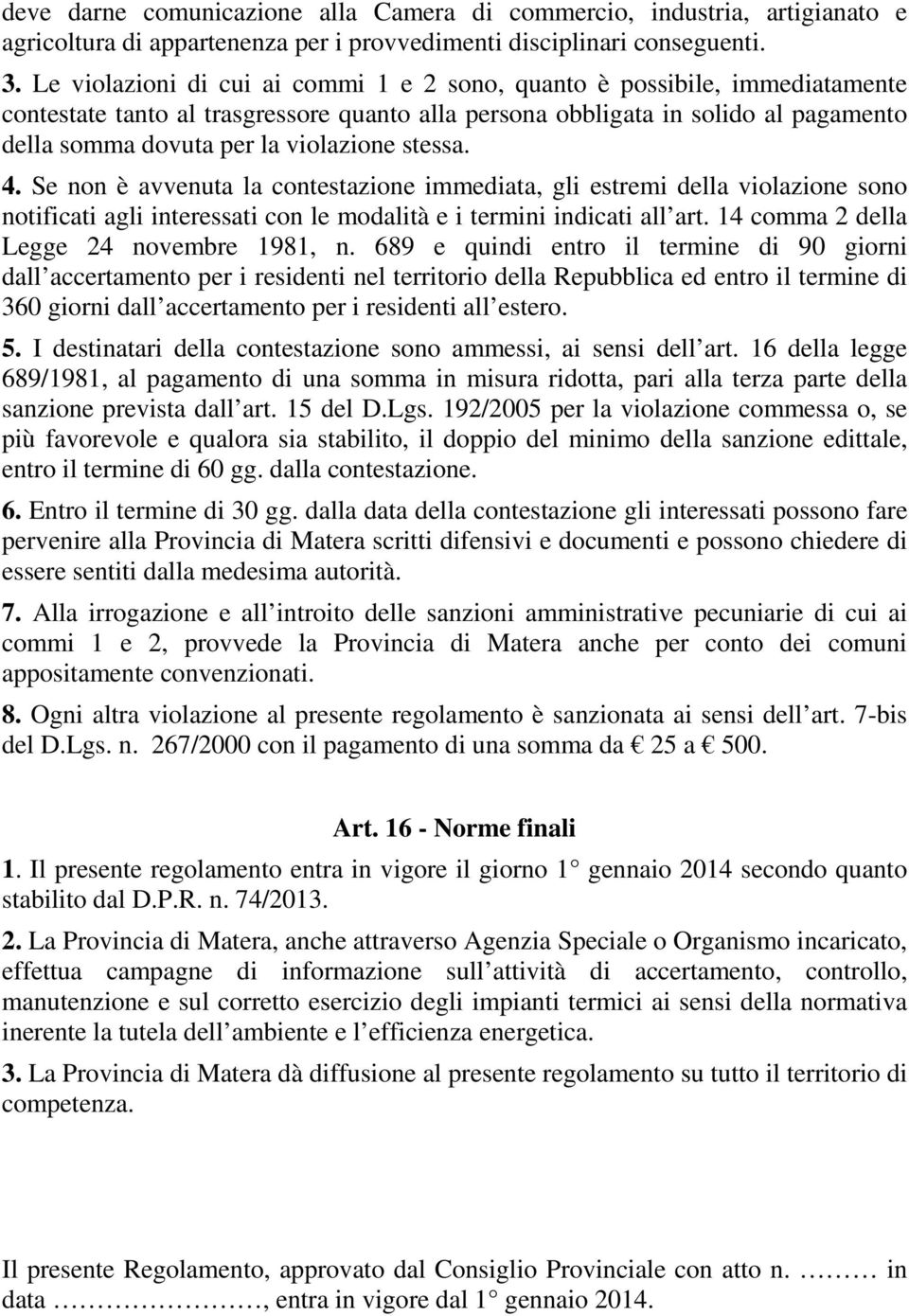 stessa. 4. Se non è avvenuta la contestazione immediata, gli estremi della violazione sono notificati agli interessati con le modalità e i termini indicati all art.