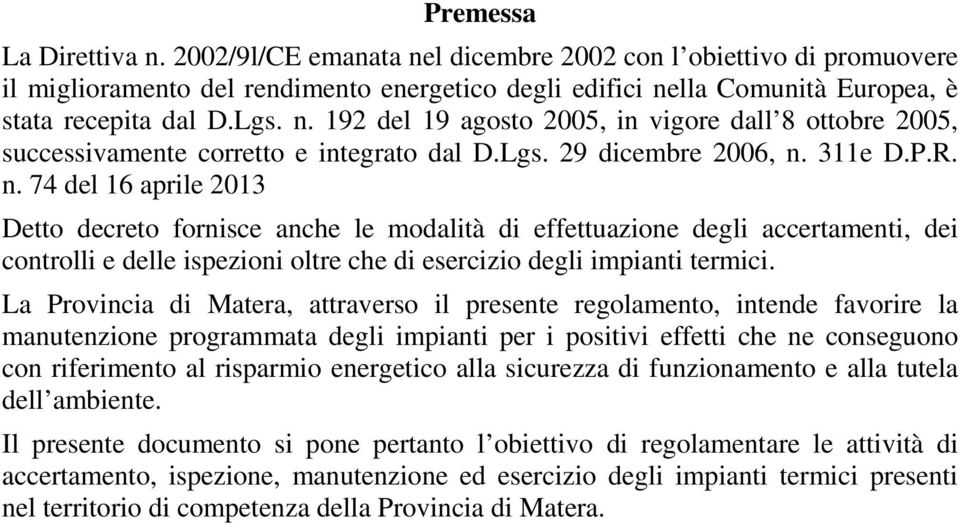 311e D.P.R. n. 74 del 16 aprile 2013 Detto decreto fornisce anche le modalità di effettuazione degli accertamenti, dei controlli e delle ispezioni oltre che di esercizio degli impianti termici.