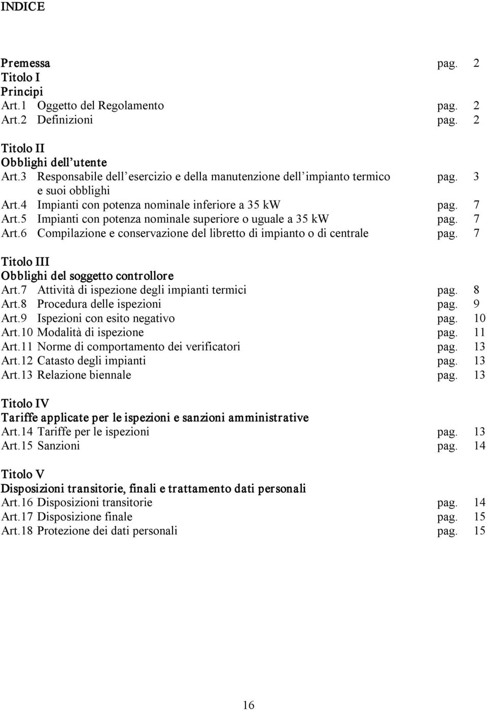 5 Impianti con potenza nominale superiore o uguale a 35 kw pag. 7 Art.6 Compilazione e conservazione del libretto di impianto o di centrale pag. 7 Titolo III Obblighi del soggetto controllore Art.