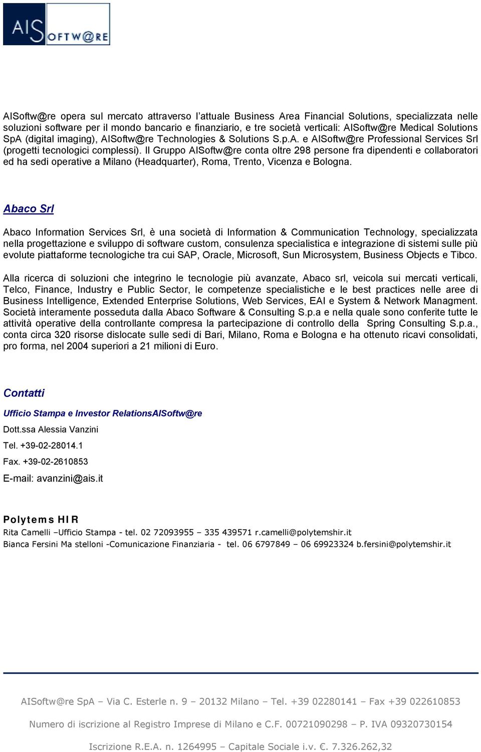 Il Gruppo AISoftw@re conta oltre 298 persone fra dipendenti e collaboratori ed ha sedi operative a Milano (Headquarter), Roma, Trento, Vicenza e Bologna.