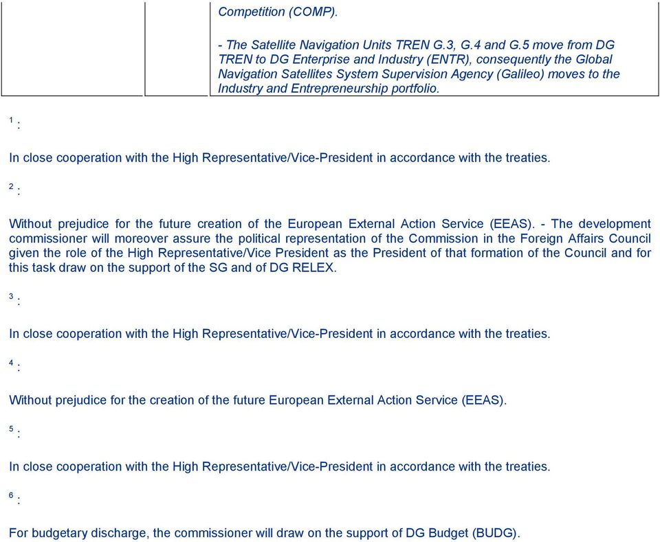 1 : In close cooperation with the High Representative/Vice-President in accordance with the treaties. 2 : Without prejudice for the future creation of the European External Action Service (EEAS).