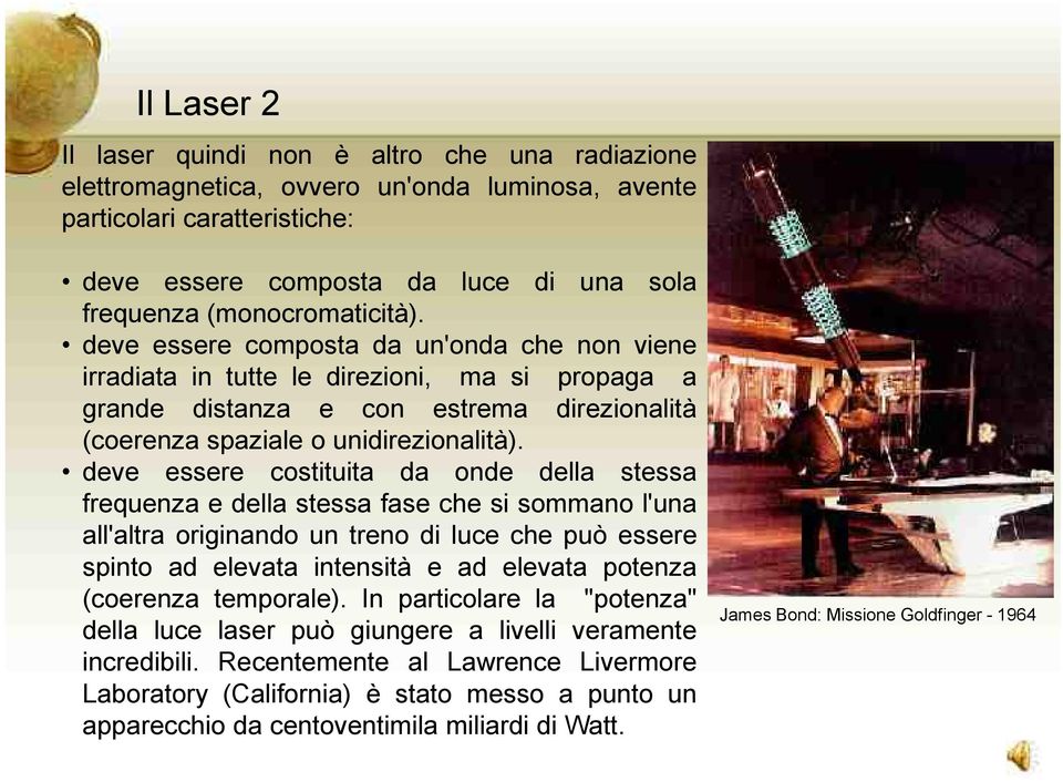 deve essere costituita da onde della stessa frequenza e della stessa fase che si sommano l'una all'altra originando un treno di luce che può essere spinto ad elevata intensità e ad elevata potenza