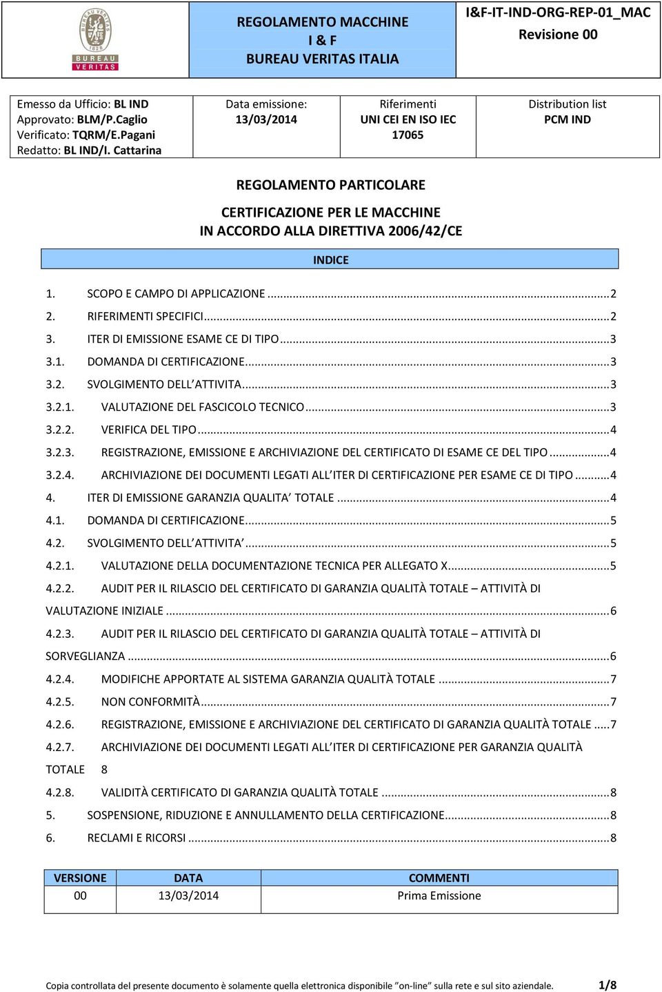 .. 4 3.2.4. ARCHIVIAZIONE DEI DOCUMENTI LEGATI ALL ITER DI CERTIFICAZIONE PER ESAME CE DI TIPO... 4 4. ITER DI EMISSIONE GARANZIA QUALITA TOTALE... 4 4.1. DOMANDA DI CERTIFICAZIONE... 5 4.2. SVOLGIMENTO DELL ATTIVITA.