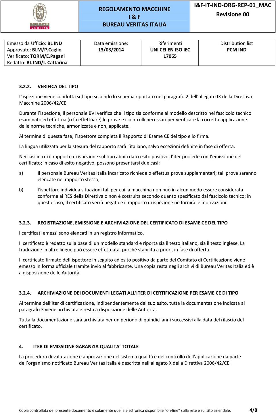 verificare la corretta applicazione delle norme tecniche, armonizzate e non, applicate. Al termine di questa fase, l ispettore completa il Rapporto di Esame CE del tipo e lo firma.