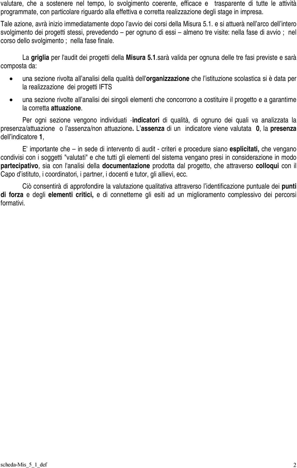 e si attuerà nell arco dell intero svolgimento dei progetti stessi, prevedendo per ognuno di essi almeno tre visite: nella fase di avvio ; nel corso dello svolgimento ; nella fase finale.