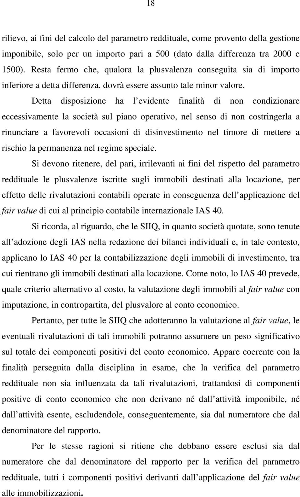 Detta disposizione ha l evidente finalità di non condizionare eccessivamente la società sul piano operativo, nel senso di non costringerla a rinunciare a favorevoli occasioni di disinvestimento nel